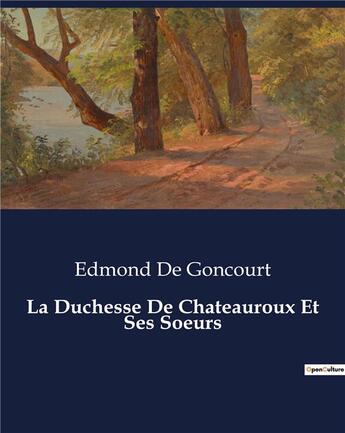 Couverture du livre « La Duchesse De Chateauroux Et Ses Soeurs » de Edmond De Goncourt aux éditions Culturea