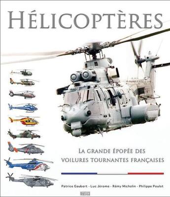 Couverture du livre « Hélicoptères ; la grande épopée des voilures tournantes françaises » de Philippe Poulet et Remy Michelin et Patrice Gaubert et Luc Jerome aux éditions Mission Air 2