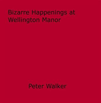 Couverture du livre « Bizarre Happenings at Wellington Manor » de Peter Walker aux éditions Disruptive Publishing