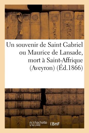 Couverture du livre « Un souvenir de saint gabriel ou maurice de lansade, mort a saint-affrique (aveyron), le 22 mars 1866 » de  aux éditions Hachette Bnf