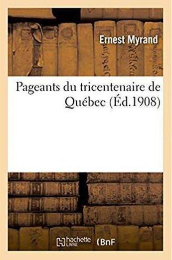 Couverture du livre « Pageants du tricentenaire de quebec » de Myrand Ernest aux éditions Hachette Bnf