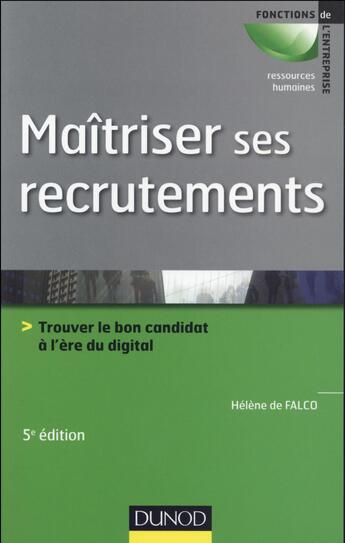 Couverture du livre « Maîtriser ses recrutements ; trouver le bon candidat à l'ère du digital (5e édition) » de Helene De Falco aux éditions Dunod