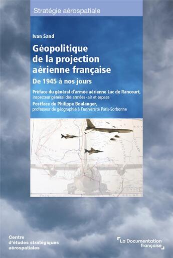 Couverture du livre « Géopolitique de la projection aérienne française de 1945 à nos jours » de Centre D'Etudes Strategiques Aerospatiales et Ivan Sand aux éditions Documentation Francaise