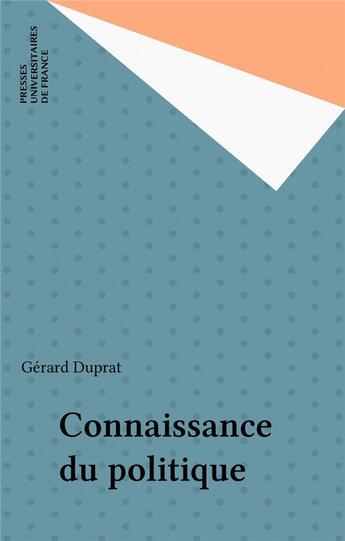 Couverture du livre « La connaissance du politique » de G Duprat aux éditions Puf