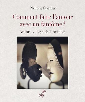 Couverture du livre « Comment faire l'amour avec un fantôme ? : Anthropologie de l'invisible » de Philippe Charlier aux éditions Cerf