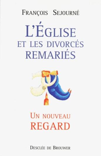 Couverture du livre « L'eglise et les divorces remaries - un nouveau regard » de Francois Sejourne aux éditions Desclee De Brouwer