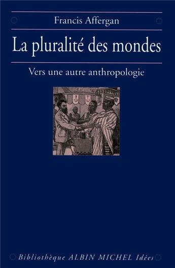 Couverture du livre « Le pluralité des mondes ; vers une autre anthropologie » de Francis Affergan aux éditions Albin Michel