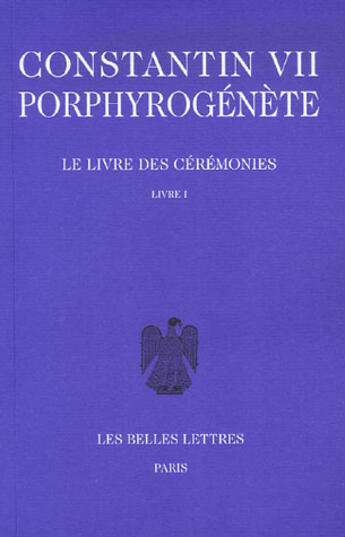 Couverture du livre « Le livre des cérémonies t.1 ; livres 1 à 46 » de Constantin Vii aux éditions Belles Lettres