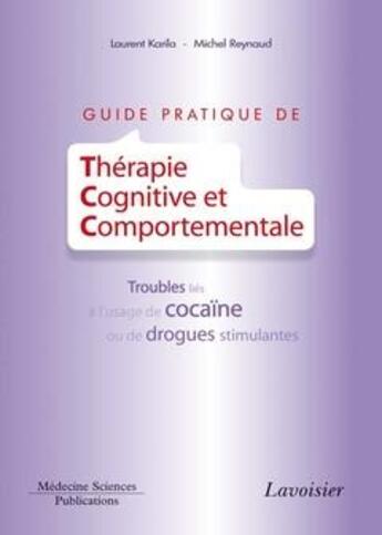 Couverture du livre « Guide pratique de thérapie cognitive et comportementale ; troubles liés à l'usage de cocaïne ou de drogues stimulantes » de Laurent Karila et Michel Raynaud aux éditions Medecine Sciences Publications