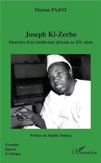 Couverture du livre « Joseph Ki-Zerbo ; itinéraire d'un intellectuel africain au XX siècle » de Florian Pajot aux éditions L'harmattan