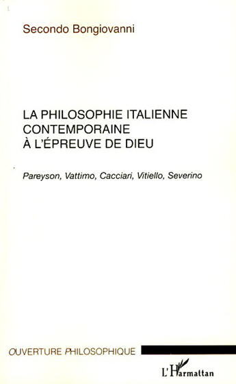 Couverture du livre « Philosophie italienne contemporaine à l'épreuve de dieu ; Pareyson, Vattimo, Cacciari, Vitiello, Severino » de Secondo Bongiovanni aux éditions L'harmattan