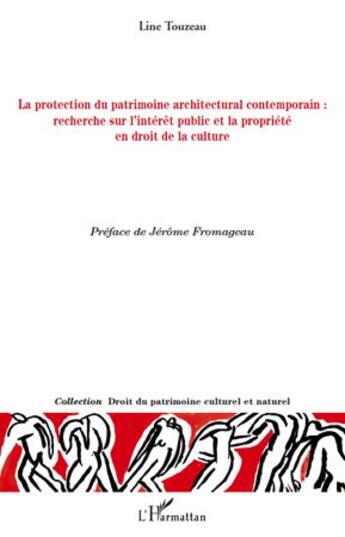 Couverture du livre « La protection du patrimoine architectural contemporain : recherche sur l'intérêt public et la propriété en droit de la culture » de Line Touzeau aux éditions L'harmattan