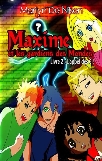 Couverture du livre « Maxime et les gardiens des mondes t.2 ; l'appel des 6 ! » de Marilyn De Nilsen aux éditions Books On Demand