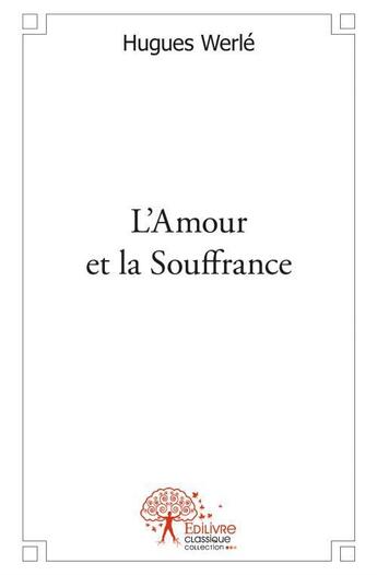 Couverture du livre « L'amour et la souffrance » de Hugues Werle aux éditions Edilivre