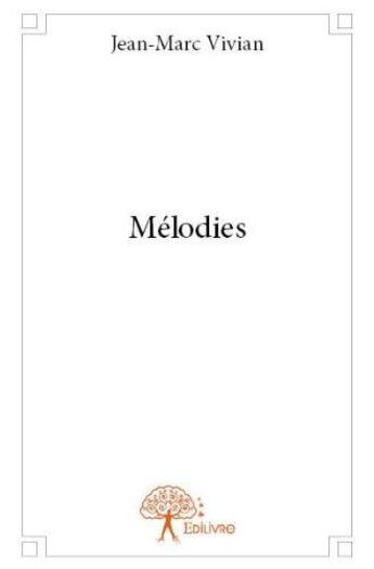 Couverture du livre « Mélodies » de Jean-Marc Vivian aux éditions Edilivre