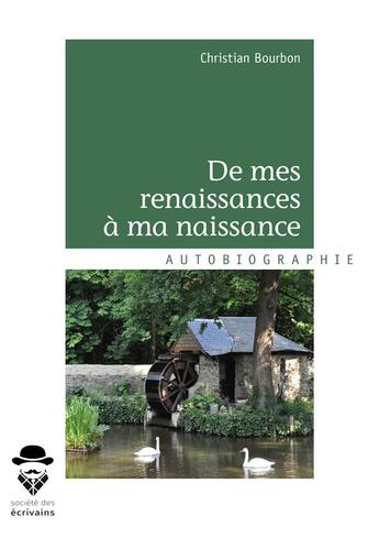 Couverture du livre « De mes renaissances a ma naissance » de Christian Bourbon aux éditions Societe Des Ecrivains