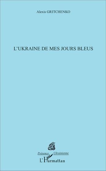 Couverture du livre « L'Ukraine de mes jours bleus » de Alexis Gritchenko aux éditions L'harmattan