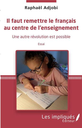 Couverture du livre « Il faut remettre le francais au centre de l'enseignement ; une autre révolution est possible » de Raphael Adjobi aux éditions Les Impliques