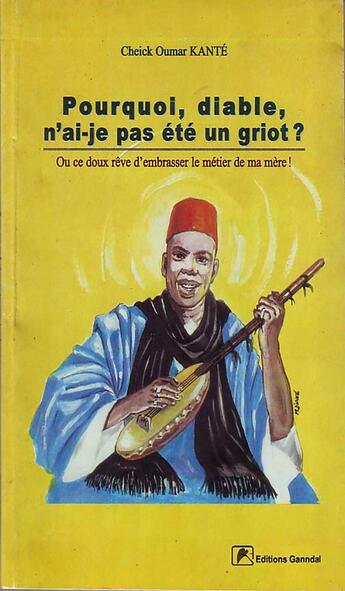 Couverture du livre « Pourquoi, diable, n'ai-je pas été un griot ? » de Cheick Oumar Kante aux éditions Ganndal