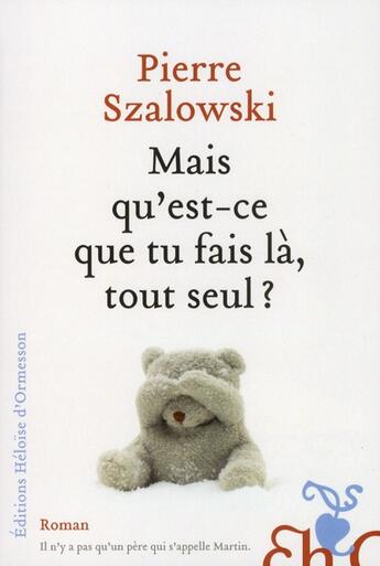 Couverture du livre « Mais qu'est-ce que tu fais là, tout seul ? » de Pierre Szalowski aux éditions Heloise D'ormesson