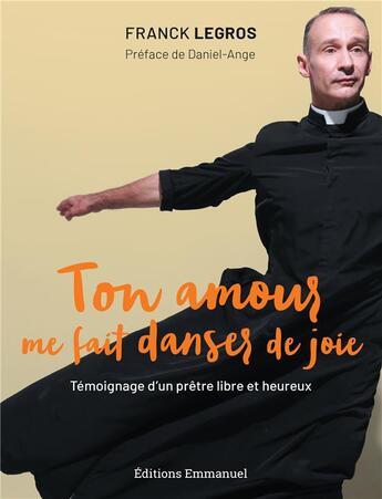 Couverture du livre « Ton amour me fait danser de joie ; témoignage d'un prêtre libre et heureux » de Franck Legros aux éditions Emmanuel