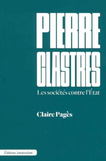 Couverture du livre « Pierre Clastres : Les sociétés contre l'État » de Claire Pages aux éditions Amsterdam