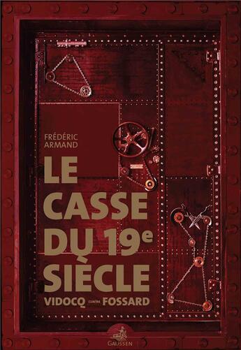 Couverture du livre « Le casse du 19e siècle ; Vidocq contre Fossard » de Frederic Armand aux éditions Gaussen