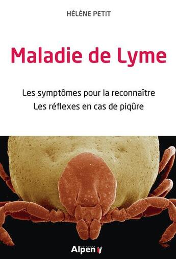 Couverture du livre « Maladie de Lyme ; les symptômes pour la reconnaître, les réflexes en cas de piqûre » de Helene Petit aux éditions Alpen