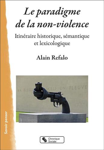 Couverture du livre « Le paradigme de la non-violence : itinéraire historique, sémantique et lexicologique » de Alain Refalo aux éditions Chronique Sociale