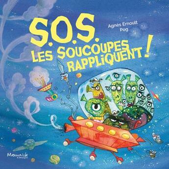 Couverture du livre « S. O. S. les soucoupes rappliquent ! » de Olivier Pog et Agnes Ernoult aux éditions Marmaille Et Compagnie