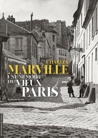 Couverture du livre « Charles marville une memoire du vieux paris » de Francois Besse aux éditions Parigramme