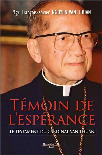 Couverture du livre « Témoin de l'espérance ; le testament du cardinal Van Thuan (édition 2018) » de Francois-Xavier Nguyen Van Thuan aux éditions Nouvelle Cite