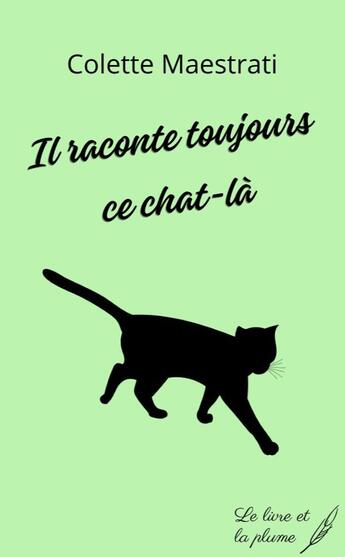 Couverture du livre « Il raconte toujours ce chat-là » de Colette Maestrati aux éditions Le Livre Et La Plume