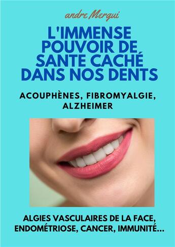 Couverture du livre « L'Immense pouvoir de santé caché dans nos dents » de Andre Mergui aux éditions Le Grand Livre Des Marques