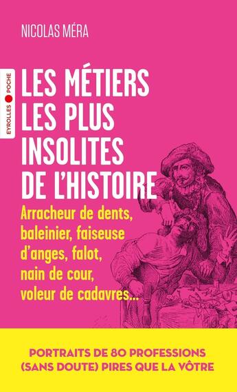 Couverture du livre « Les métiers les plus insolites de l'histoire : Portraits de 80 professions (sans doute) pires que la vôtre » de Nicolas Mera aux éditions Eyrolles