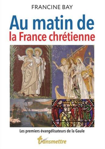 Couverture du livre « Au matin de la France chrétienne » de Francine Bay aux éditions Communication Et Cite