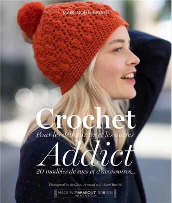 Couverture du livre « Crochet addict ; pour les débutants et les autres ; 20 modèles de sacs et d'accessoires » de Marie-Noelle Bayard aux éditions Marabout