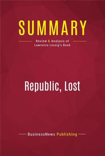 Couverture du livre « Summary: Republic, Lost : Review and Analysis of Lawrence Lessig's Book » de Businessnews Publish aux éditions Political Book Summaries