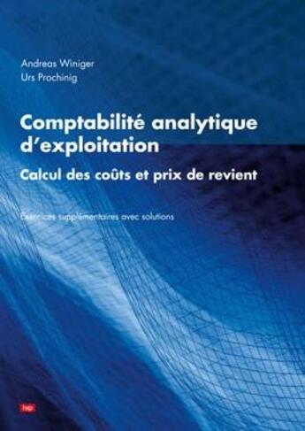 Couverture du livre « Comptabilité analytique d'exploitation ; exercices supplémentaires avec solutions » de Andreas Winiger et Urs Prochinig et Georges (Traduction Française) Roggli aux éditions Lep