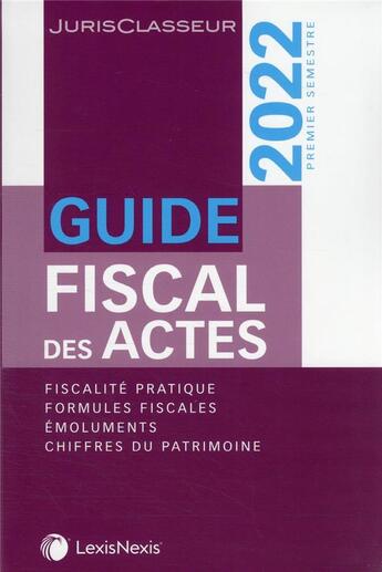 Couverture du livre « Guide fiscal des actes : 1er semestre (édition 2022) » de Stephanie Durteste et Sophie Gonzalez-Moulin et Nicolas Nicolaides et William Stemmer aux éditions Lexisnexis