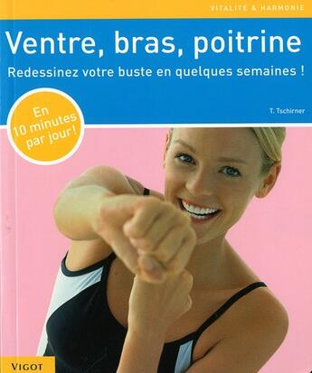 Couverture du livre « Ventre, bras, poitrine ; redessinez votre buste en quelques semaines § » de Thorsten Tschirner aux éditions Vigot