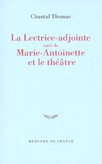 Couverture du livre « La lectrice adjointe/marie-antoinette et le theatre » de Chantal Thomas aux éditions Mercure De France