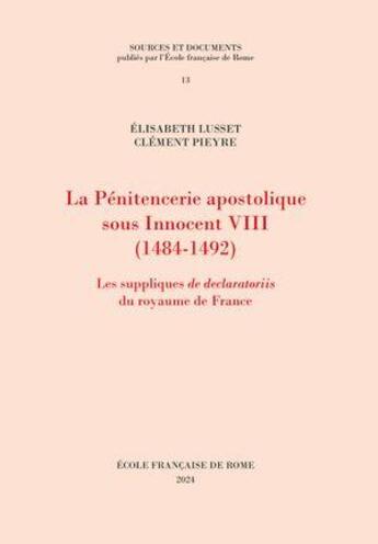 Couverture du livre « La pénitencerie apostolique sous Innocent VIII (1484-1492) : Les suppliques de declaratoriis du royaume de France » de Elisabeth Lusset et Clement Pieyre aux éditions Ecole Francaise De Rome