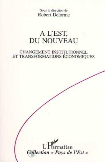 Couverture du livre « A l'est, du nouveau - changement institutionnel et transformations economiques » de Robert Delorme aux éditions L'harmattan