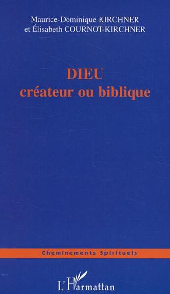 Couverture du livre « DIEU créateur ou biblique » de Elisabeth Cournot-Kirchner et Maurice-Dominique Kirchner aux éditions L'harmattan