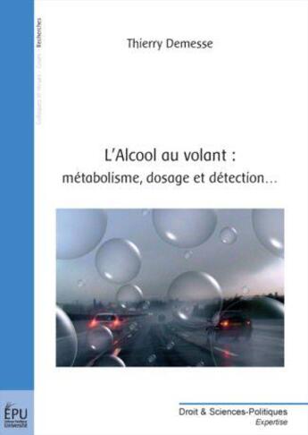 Couverture du livre « L'Alcool Au Volant : Metabolisme, Dosage Et Detection » de Thierry Demesse aux éditions Publibook