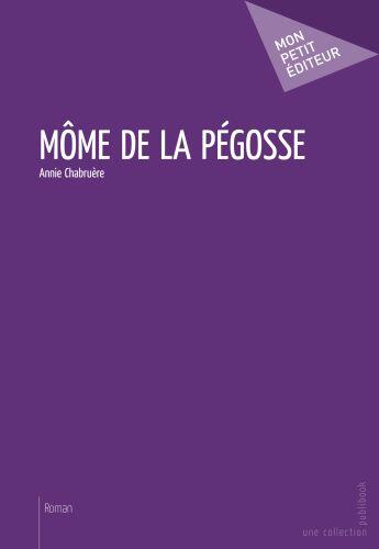 Couverture du livre « Môme de la pégosse » de Annie Chabruere aux éditions Publibook