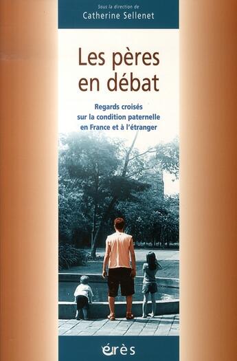 Couverture du livre « Les pères en débat , regards croisés sur la condition paternelle en france et à l'étranger » de Catherine Sellenet aux éditions Eres