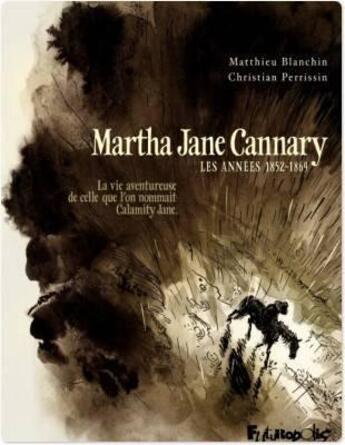 Couverture du livre « Martha Jane Cannary t.1 ; les années 1852-1869 ; la vie aventureuse de celle que l'on nommait Calamity Jane » de Matthieu Blanchin et Christian Perissin aux éditions Futuropolis