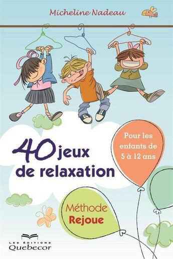 Couverture du livre « 40 jeux de relaxation pour les enfants de 5 a 12 ans » de Nadeau Micheline aux éditions Les Éditions Québec-livres